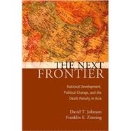 The Next Frontier National Development, Political Change, and the Death Penalty in Asia by Johnson, David T; Zimring, Franklin E, 9780195382457