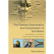 The Forensic Examination and Interpretation of Tool Marks by Baldwin, David; Birkett, John; Facey, Owen; Rabey, Gilleon, 9781119972457
