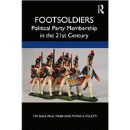 Party membership in the Twenty-First Century: Footsoldiers by Bale; Tim, 9781138302457