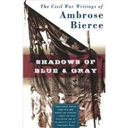 Shadows of Blue & Gray The Civil War Writings of Ambrose Bierce by Bierce, Ambrose; Thomsen, Brian M., 9780765302458