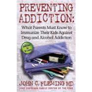 Preventing Addiction: What Parents Must Know to Immunize Their Kids Against Drug And Alcohol Addiction by Fleming, John C., 9780929292458