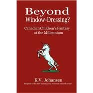 Beyond Window Dressing? : Canadian Children's Fantasy at the Millennium by Johansen, K. V., 9780968802458
