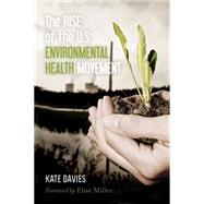 The Rise of the U.S. Environmental Health Movement by Davies, Kate; Miller, Elise, 9781442222458