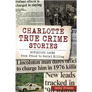 Charlotte True Crime Stories by Pickens, Cathy, 9781467142458