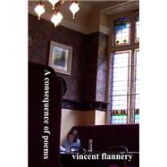 A Consequence of Poems by Flannery, Vincent, 9781482752458