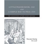 Little Prayer Book, 1522 and A Simple Way to Pray, 1535 by Haemig, Mary Jane; Lund, Eric, 9781506432458