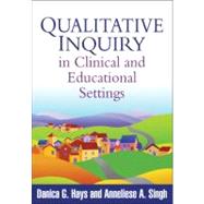 Qualitative Inquiry in Clinical and Educational Settings by Hays, Danica G.; Singh, Anneliese A., 9781609182458