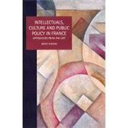 Intellectuals, Culture and Public Policy in France Approaches from the Left by Ahearne, Jeremy, 9781846312458