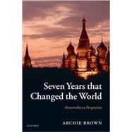 Seven Years that Changed the World Perestroika in Perspective by Brown, Archie, 9780199562459