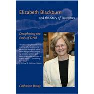 Elizabeth Blackburn and the Story of Telomeres Deciphering the Ends of DNA by Brady, Catherine, 9780262512459