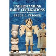 Understanding Early Civilizations: A Comparative Study by Bruce G. Trigger, 9780521822459