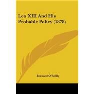 Leo XIII and His Probable Policy by O'reilly, Bernard, 9781104242459