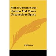 Man's Unconscious Passion and Man's Unconscious Spirit by Lay, Wilfrid, 9781425482459