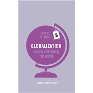 Globaliztion: Buying and Selling the World by Wayne Ellwood, 9781771132459