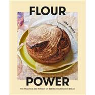 Flour Power The Practice and Pursuit of Baking Sourdough Bread by Jensen, Tara; Saffitz, Claire, 9780593232460