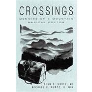 Crossings: Memoirs of a Mountain Medical Doctor by Kurtz, Elam S., M. D.; Kurtz, Michael D., 9781450262460