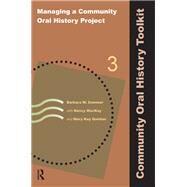 Managing a Community Oral History Project by Barbara W Sommer; Nancy MacKay; Mary Kay Quinlan, 9781611322460