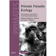 Primate Parasite Ecology: The Dynamics and Study of Host-Parasite Relationships by Edited by Michael A. Huffman , Colin A. Chapman, 9780521872461