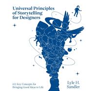 Universal Principles of Storytelling for Designers 100 Key Concepts for Bringing Good Ideas to Life by Sandler, Lyle H., 9780760392461