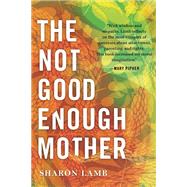 The Not Good Enough Mother by LAMB, SHARON, 9780807082461