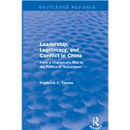 Leadership, Legitimacy, and Conflict in China: From a Charismatic Mao to the Politics of Succession by Teiwes; Frederick C, 9780873322461