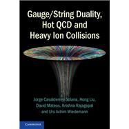 Gauge/String Duality, Hot Qcd and Heavy Ion Collisions by Casalderrey-solana, Jorge; Liu, Hong; Mateos, David; Rajagopal, Krishna; Wiedemann, Urs Achim, 9781107022461
