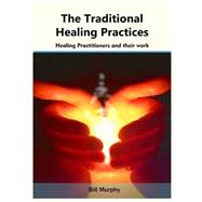 The Traditional Healing Practices by Murphy, Bill, 9781505622461