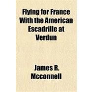 Flying for France With the American Escadrille at Verdun by McConnell, James R., 9781153622462