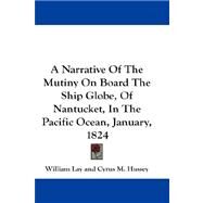 A Narrative of the Mutiny on Board the Ship Globe, of Nantucket, in the Pacific Ocean, January, 1824 by Lay, William, 9781432662462