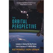 The Orbital Perspective Lessons in Seeing the Big Picture from a Journey of 71 Million Miles by GARAN, RON, 9781626562462