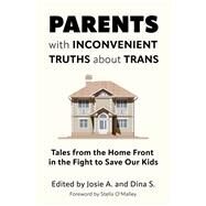 Parents with Inconvenient Truths about Trans Tales from the Home Front in the Fight to Save Our Kids by A., Josie; S., Dina, 9781634312462