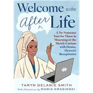 Welcome to the Afterlife A No-Nonsense Tour for Those in Mourning or the Merely Curious with Denise, Heaven's Receptionist by Smith, Taryn Delanie, 9781668212462
