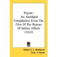 Peyote : An Abridged Compilation from the Files of the Bureau of Indian Affairs (1922) by Newberne, Robert E. L.; Burke, Chas. H. (CON), 9780548682463