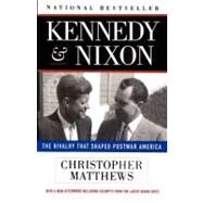 Kennedy and Nixon : The Rivalry That Shaped Postwar America by Christopher J Matthews, 9780684832463