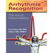 Arrhythmia Recognition: The Art of Interpretation by Garcia, Tomas B.; Miller, Geoffrey T., 9780763722463