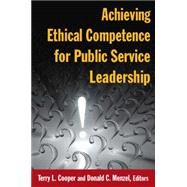 Achieving Ethical Competence for Public Service Leadership by Cooper; Terry L, 9780765632463