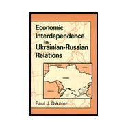Economic Interdependence in Ukrainian-Russian Relations by D'Anieri, Paul J., 9780791442463