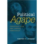 Political Agape: Christian Love and Liberal Democracy by Jackson, Timothy P., 9780802872463