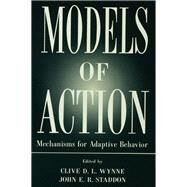 Models of Action: Mechanisms for Adaptive Behavior by Wynne,Clive D.L., 9781138002463