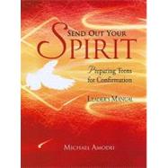 Send Out Your Spirit : Preparing Teens for Confirmation (Leader's Manual) by Amodei, Michael, 9781594712463
