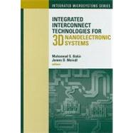 Integrated Interconnect Technologies for 3D Nanoelectronic Systems by Bakir, Muhannad S.; Meindl, James D., 9781596932463