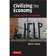 Civilizing the Economy: A New Economics of Provision by Marvin T. Brown, 9780521152464