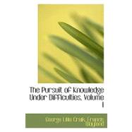 The Pursuit of Knowledge Under Difficulties by Craik, George Lillie; Wayland, Francis, 9780554752464