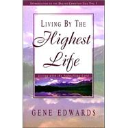 Living by the Highest Life (Introduction to the Deeper Christian Life) by Edwards, Gene, 9780940232464