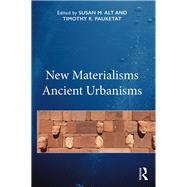 New Materialisms Ancient Urbanisms by Alt, Susan M.; Pauketat, Timothy R., 9781138542464