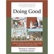 Doing Good Inspiring Activities and Ideas for Young People to Make the World a Better Place by Nazario, Thomas; Quayle, Kelly, 9781475832464