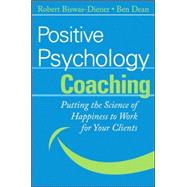 Positive Psychology Coaching Putting the Science of Happiness to Work for Your Clients by Biswas-Diener, Robert; Dean, Ben, 9780470042465