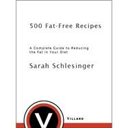 500 Fat Free Recipes A Complete Guide to Reducing the Fat in Your Diet: A Cookbook by SCHLESINGER, SARAH, 9780812992465