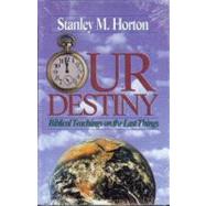 Our Destiny: Biblical Teachings on the Last Things by Stanley M. Horton, 9780882432465