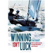 Winning Isn't Luck How to Succeed in Racing Dinghies and Yachts by Imhoff, Fred; Schram, Chris, 9781472922465